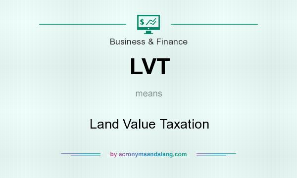 What does LVT mean? It stands for Land Value Taxation