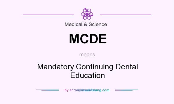 What does MCDE mean? It stands for Mandatory Continuing Dental Education