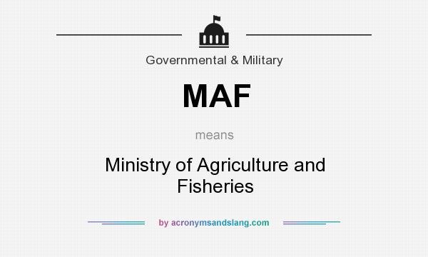 What does MAF mean? It stands for Ministry of Agriculture and Fisheries