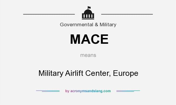 What does MACE mean? It stands for Military Airlift Center, Europe