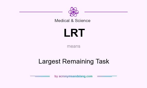 What does LRT mean? It stands for Largest Remaining Task