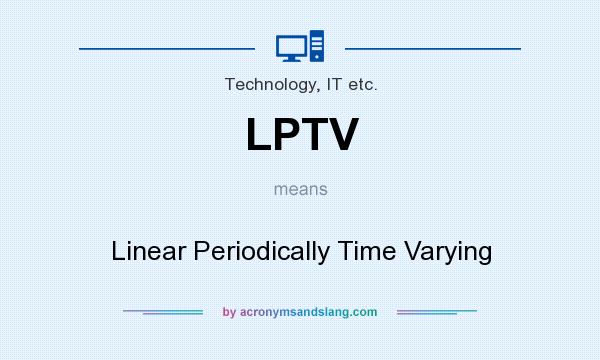 What does LPTV mean? It stands for Linear Periodically Time Varying