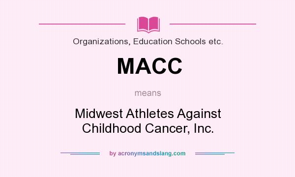 What does MACC mean? It stands for Midwest Athletes Against Childhood Cancer, Inc.