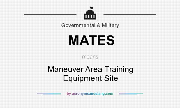 What does MATES mean? It stands for Maneuver Area Training Equipment Site