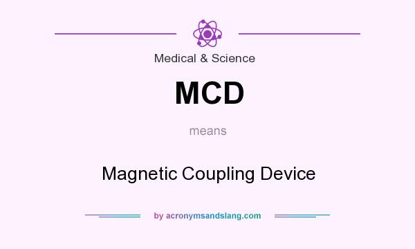 What does MCD mean? It stands for Magnetic Coupling Device