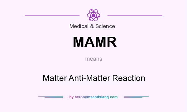 What does MAMR mean? It stands for Matter Anti-Matter Reaction