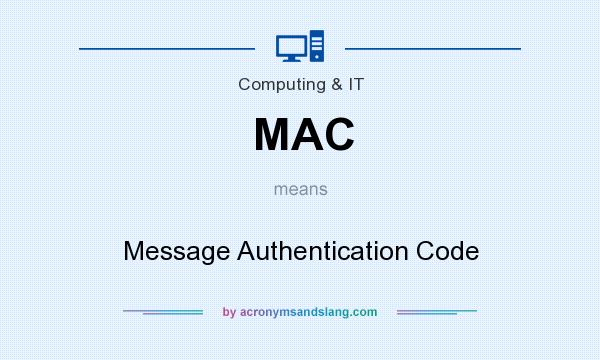 What does MAC mean? It stands for Message Authentication Code
