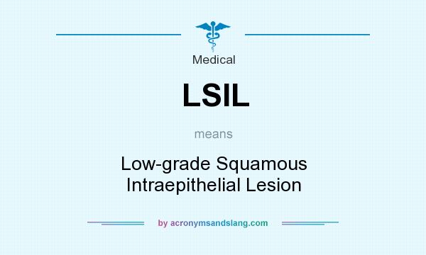 What does LSIL mean? It stands for Low-grade Squamous Intraepithelial Lesion