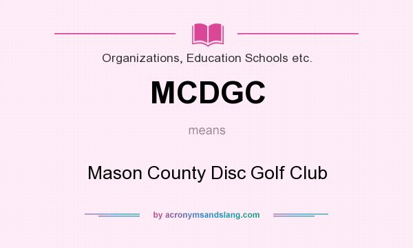 What does MCDGC mean? It stands for Mason County Disc Golf Club