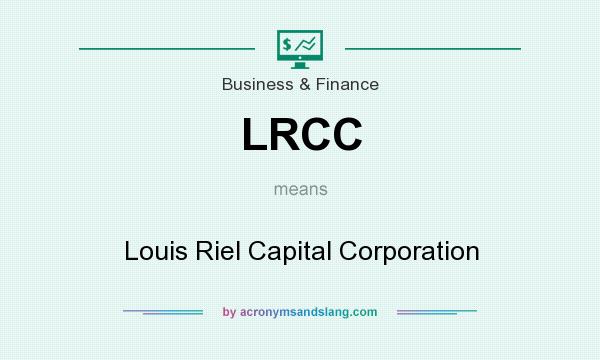 What does LRCC mean? It stands for Louis Riel Capital Corporation