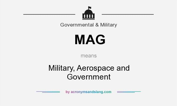 What does MAG mean? It stands for Military, Aerospace and Government