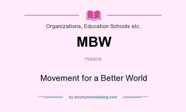 What does MBW mean? It stands for Movement for a Better World