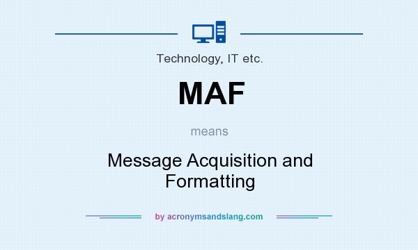 What does MAF mean? It stands for Message Acquisition and Formatting