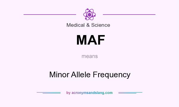 What does MAF mean? It stands for Minor Allele Frequency