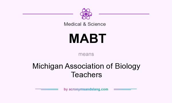 What does MABT mean? It stands for Michigan Association of Biology Teachers