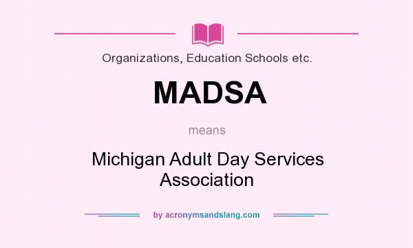 What does MADSA mean? It stands for Michigan Adult Day Services Association