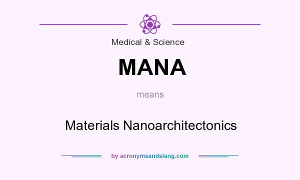 What does MANA mean? It stands for Materials Nanoarchitectonics
