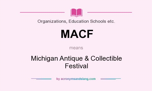 What does MACF mean? It stands for Michigan Antique & Collectible Festival