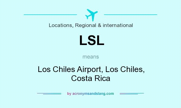 What does LSL mean? It stands for Los Chiles Airport, Los Chiles, Costa Rica