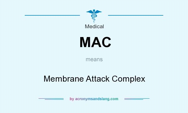 What does MAC mean? It stands for Membrane Attack Complex
