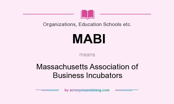 What does MABI mean? It stands for Massachusetts Association of Business Incubators