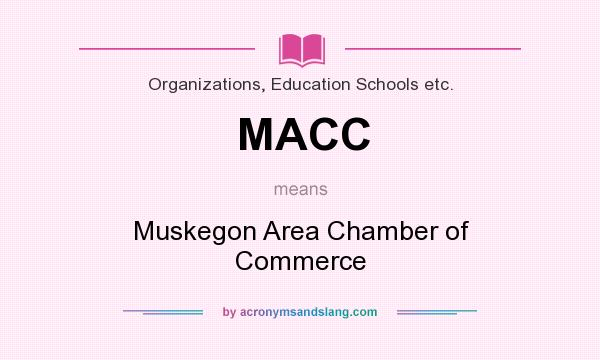 What does MACC mean? It stands for Muskegon Area Chamber of Commerce