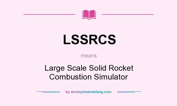 What does LSSRCS mean? It stands for Large Scale Solid Rocket Combustion Simulator
