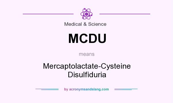 What does MCDU mean? It stands for Mercaptolactate-Cysteine Disulfiduria