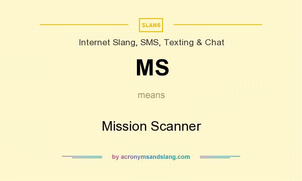 What does MS mean? It stands for Mission Scanner