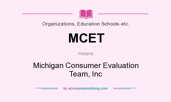 What does MCET mean? It stands for Michigan Consumer Evaluation Team, Inc