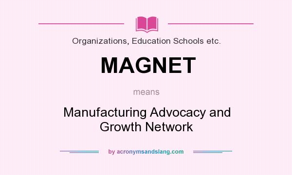 What does MAGNET mean? It stands for Manufacturing Advocacy and Growth Network
