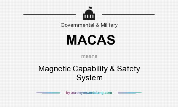 What does MACAS mean? It stands for Magnetic Capability & Safety System