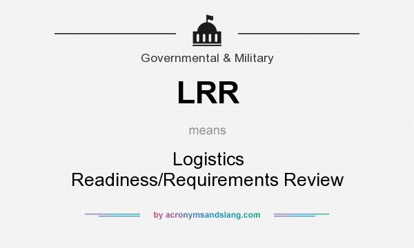 What does LRR mean? It stands for Logistics Readiness/Requirements Review