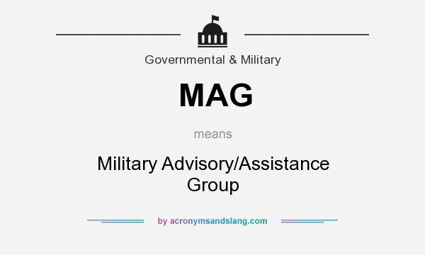 What does MAG mean? It stands for Military Advisory/Assistance Group