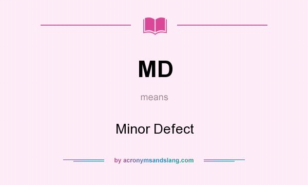 What does MD mean? It stands for Minor Defect