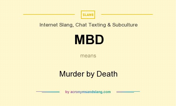 What does MBD mean? It stands for Murder by Death