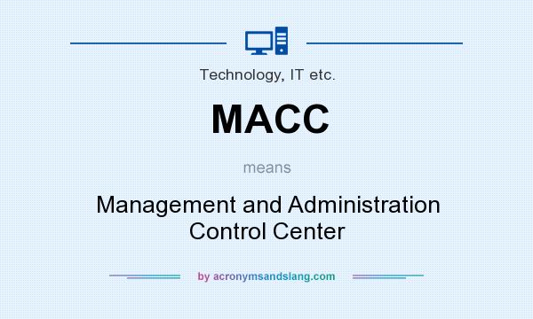 What does MACC mean? It stands for Management and Administration Control Center