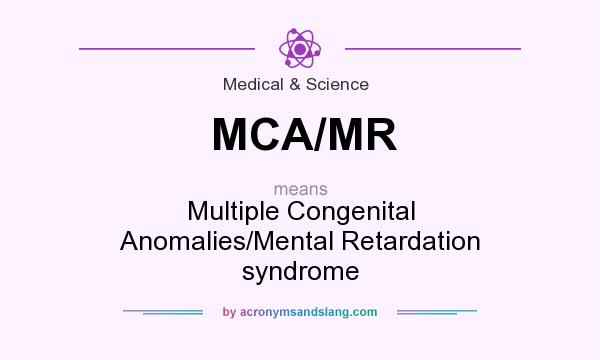 What does MCA/MR mean? It stands for Multiple Congenital Anomalies/Mental Retardation syndrome