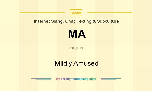 What does MA mean? It stands for Mildly Amused