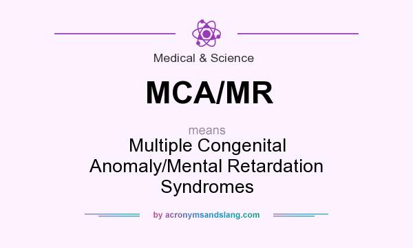 What does MCA/MR mean? It stands for Multiple Congenital Anomaly/Mental Retardation Syndromes