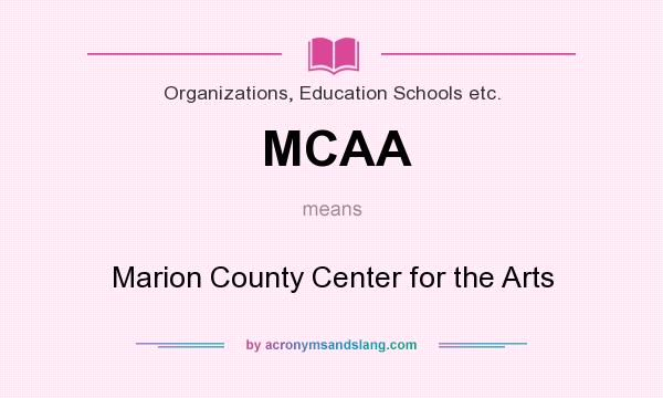 What does MCAA mean? It stands for Marion County Center for the Arts