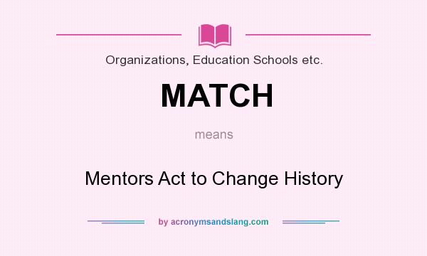 What does MATCH mean? It stands for Mentors Act to Change History