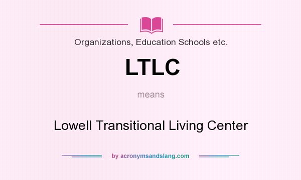 What does LTLC mean? It stands for Lowell Transitional Living Center