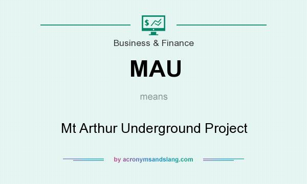 What does MAU mean? It stands for Mt Arthur Underground Project