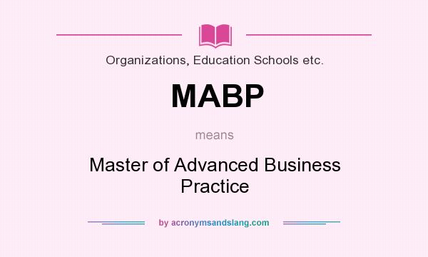 What does MABP mean? It stands for Master of Advanced Business Practice