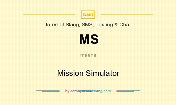 What does MS mean? It stands for Mission Simulator
