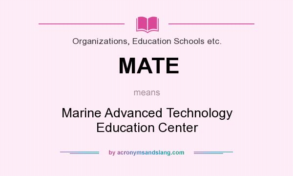 What does MATE mean? It stands for Marine Advanced Technology Education Center