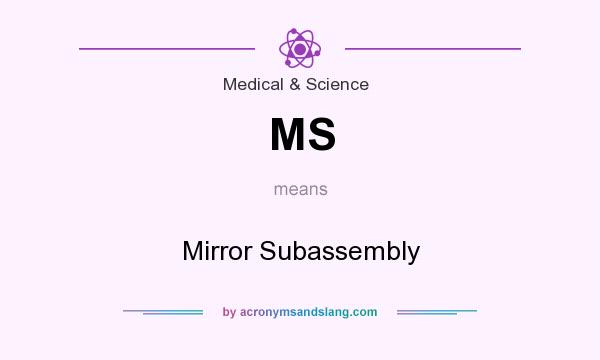 What does MS mean? It stands for Mirror Subassembly