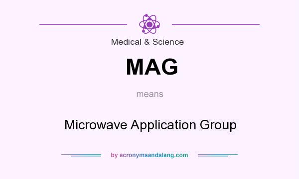 What does MAG mean? It stands for Microwave Application Group