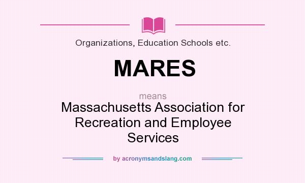 What does MARES mean? It stands for Massachusetts Association for Recreation and Employee Services